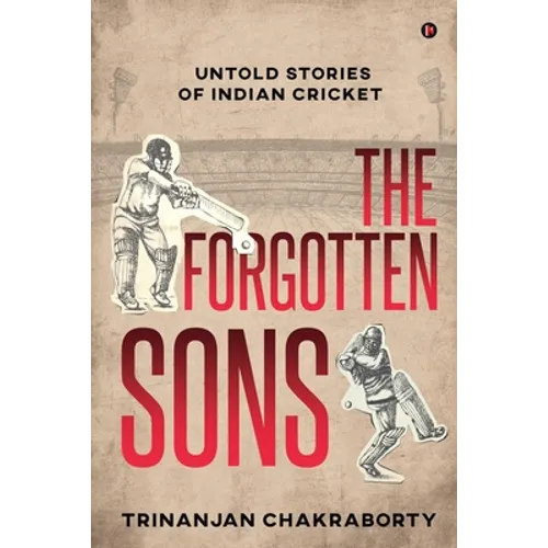 The Forgotten Sons: Untold Stories of Indian Cricket