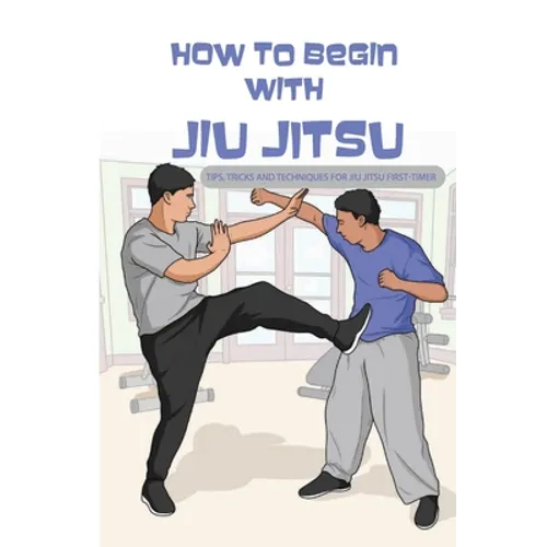 How To Begin With Jiu Jitsu- Tips, Tricks And Techniques For Jiu Jitsu First-timer: Sports Psychology Books