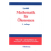 Mathematik Für Ökonomen: Formale Grundlagen Der Wirtschaftswissenschaften
