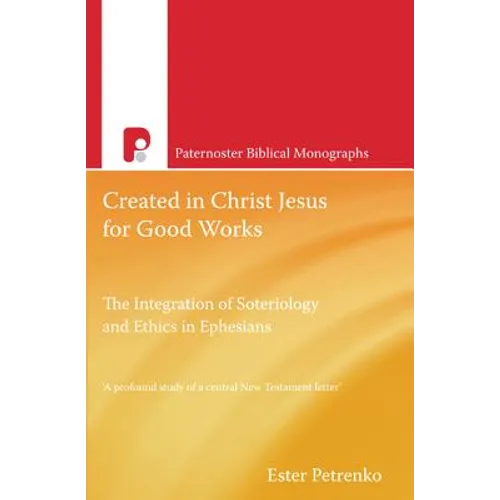 Created in Christ Jesus for Good Works: The Integration of Soteriology & Ethics in Ephesians