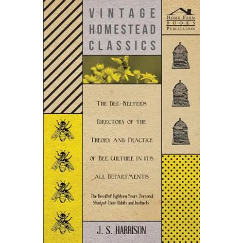 The Bee-Keeper's Directory of the Theory and Practice of Bee Culture in all Departments - The Result of Eighteen Years Personal Study of Their Habits