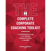 The Complete Corporate Coaching Toolkit: The Quintessential Guide for 21st Century Business Coaches and Leaders