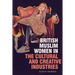 British Muslim Women in the Cultural and Creative Industries
