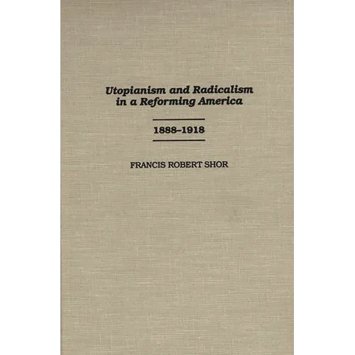 Utopianism and Radicalism in a Reforming America: 1888-1918