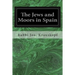 The Jews and Moors in Spain