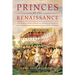 Princes of the Renaissance: The Hidden Power Behind an Artistic Revolution