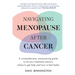 Navigating Menopause After Cancer - A comprehensive, empowering guide to all your treatment options, where to get help and how to feel better