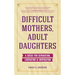Difficult Mothers, Adult Daughters: A Guide for Separation, Liberation & Inspiration (Self Care Gift for Women)