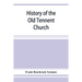 History of the Old Tennent Church; containing: a connected story of the church's life, sketches of its pastors, biographical references to its members