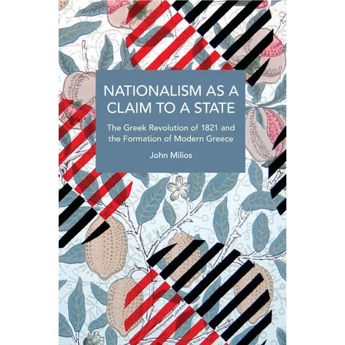 Nationalism as a Claim to a State: The Greek Revolution of 1821 and the Formation of Modern Greece