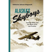 Alaska's Skyboys: Cowboy Pilots and the Myth of the Last Frontier