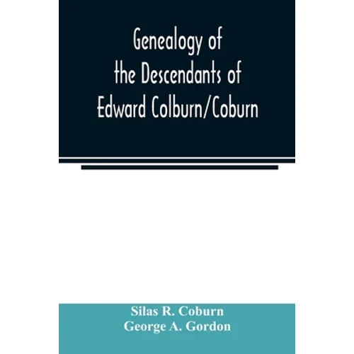 Genealogy of the descendants of Edward Colburn/Coburn; came from England, 1635; purchased land in "Dracutt on Merrimack," 1668; occupied his purchase,