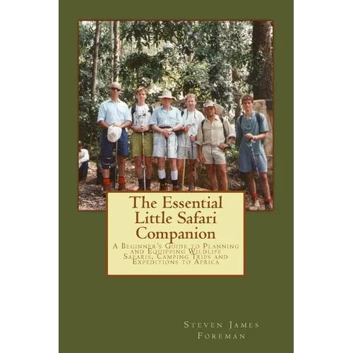 The Essential Little Safari Companion: A Handbook for Planning and Equipping Wildlife Safaris, Camping Trips and Expeditions to Africa