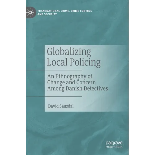 Globalizing Local Policing: An Ethnography of Change and Concern Among Danish Detectives