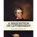 A disquisition on government. (Politics and government): By: John C. Calhoun, edited By: Richard K. Cralle (1800-1864).