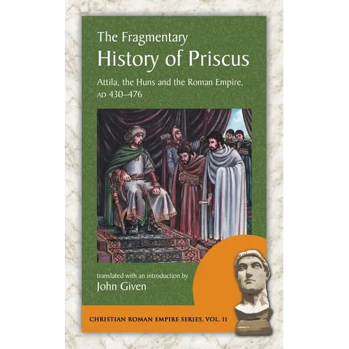 The Fragmentary History of Priscus: Attila, the Huns and the Roman Empire, Ad 430-476