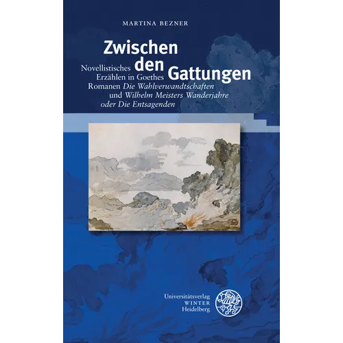 Zwischen Den Gattungen: Novellistisches Erzahlen in Goethes Romanen 'Die Wahlverwandschaften' Und 'Wilhelm Meisters Wanderjahre Oder Die Entsagenden'