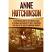 Anne Hutchinson: A Captivating Guide to the Puritan Leader in Colonial Massachusetts Who Is Considered to Be One of the Earliest American Feminists