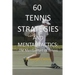 60 Tennis Strategies and Mental Tactics: The Mental Part of Tennis