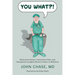 You What?!: Humorous Stories, Cautionary Tales, and Unexpected Insights About A Career in Medicine