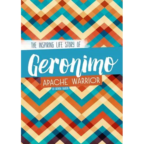 Geronimo: The Inspiring Life Story of an Apache Warrior
