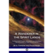A Wanderer in the Spirit Lands: The Spiritualist Classic - Describing Life After Death, and the Journey of a Soul in the Afterlife