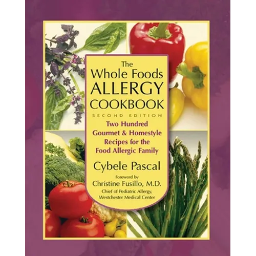 The Whole Foods Allergy Cookbook: Two Hundred Gourmet & Homestyle Recipes for the Food Allergic Family