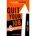Quit Your Job in 6 Months: Why You Should Quit Your Job and How You Can