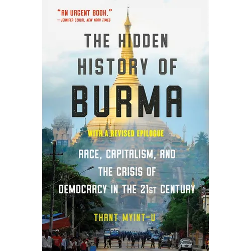 The Hidden History of Burma: Race, Capitalism, and the Crisis of Democracy in the 21st Century
