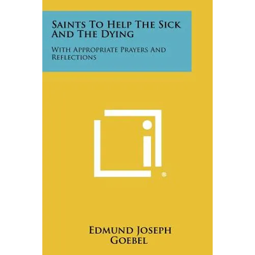 Saints To Help The Sick And The Dying: With Appropriate Prayers And Reflections