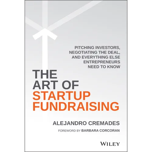 The Art of Startup Fundraising: Pitching Investors, Negotiating the Deal, and Everything Else Entrepreneurs Need to Know