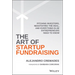The Art of Startup Fundraising: Pitching Investors, Negotiating the Deal, and Everything Else Entrepreneurs Need to Know