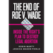 The End of Roe V. Wade: Inside the Right's Plan to Destroy Legal Abortion