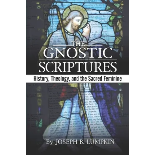The Gnostic Scriptures: History, Theology, and the Sacred Feminine: