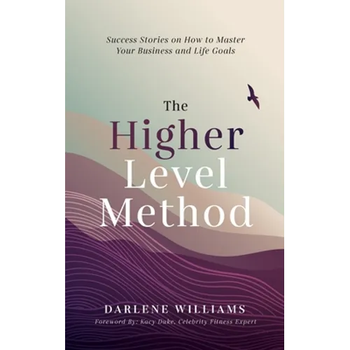 The Higher Level Method: Success Stories on How to Master Your Business and Life Goals