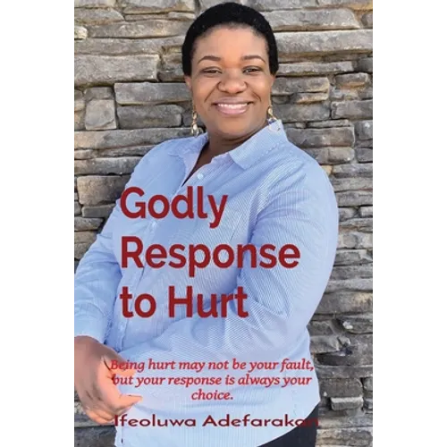 Godly Response to Hurt: Being hurt may not be your fault, but your response is always your choice.