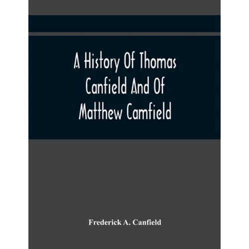 A History Of Thomas Canfield And Of Matthew Camfield, With A Genealogy Of Their Descendants In New Jersey