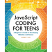 JavaScript Coding for Teens: A Beginner's Guide to Developing Websites and Games