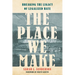 The Place We Make: Breaking the Legacy of Legalized Hate