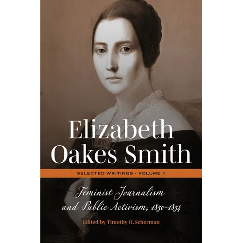 Elizabeth Oakes Smith: Selected Writings, Volume II: Feminist Journalism and Public Activism, 1850-1854