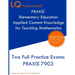 PRAXIS Elementary Education Applied Content Knowledge for Teaching Mathematics: Two Full Practice Exams PRAXIS Elementary Education Applied Content Kn