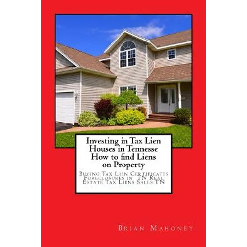 Investing in Tax Lien Houses in Tennesse How to find Liens on Property: Buying Tax Lien Certificates Foreclosures in TN Real Estate Tax Liens Sales TN
