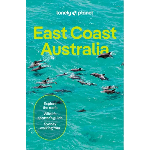 Lonely Planet East Coast Australia: Plan the Trip of a Lifetime Detailed Itineraries & Maps Insider Tips Covers Sydney & New South Wales, Melbourne &