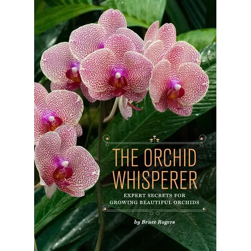 The Orchid Whisperer: Expert Secrets for Growing Beautiful Orchids