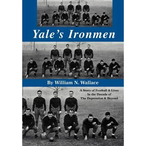 Yale's Ironmen: A Story of Football & Lives in the Decade of the Depression & Beyond