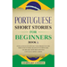 Portuguese Short Stories for Beginners Book 3: Over 100 Dialogues & Daily Used Phrases to Learn Portuguese in Your Car. Have Fun & Grow Your Vocabular