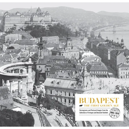 Budapest. the First Golden Age: Stereograms and Postcard Images. from the Collections of Fortepan and Deutsche Fotothek (1903--1912)