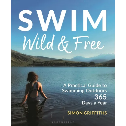 Swim Wild and Free: A Practical Guide to Swimming Outdoors 365 Days a Year