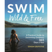 Swim Wild and Free: A Practical Guide to Swimming Outdoors 365 Days a Year