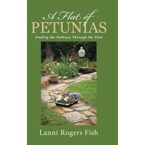 A Flat of Petunias: Finding the Pathway Through the Pain